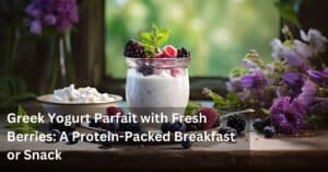 Greek Yogurt Parfait with Fresh Berries: A Protein-Packed Breakfast or Snack