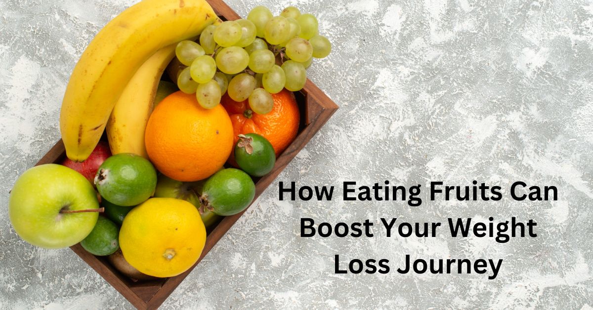 How Eating Fruits Can Boost Your Weight Loss Journey