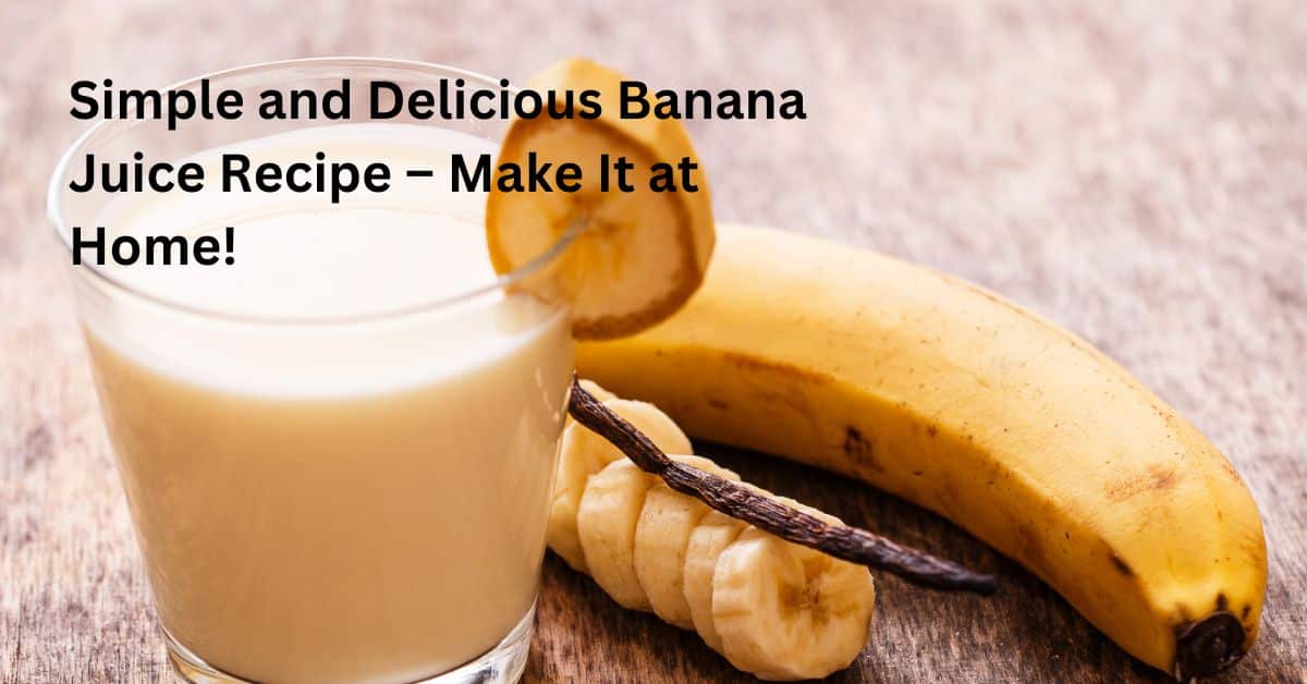 D:\Healthfoodyhub\Blog\Simple and Delicious Banana Juice Recipe – Make It at Home!