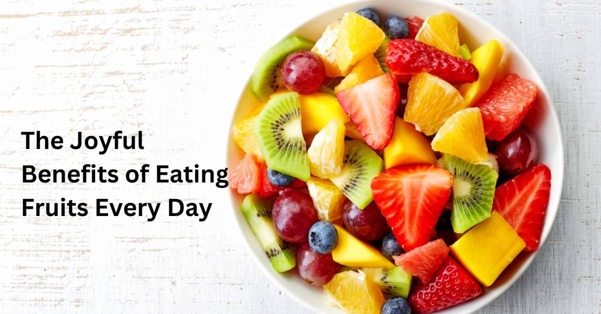 The Joyful Benefits of Eating Fruits Every Day