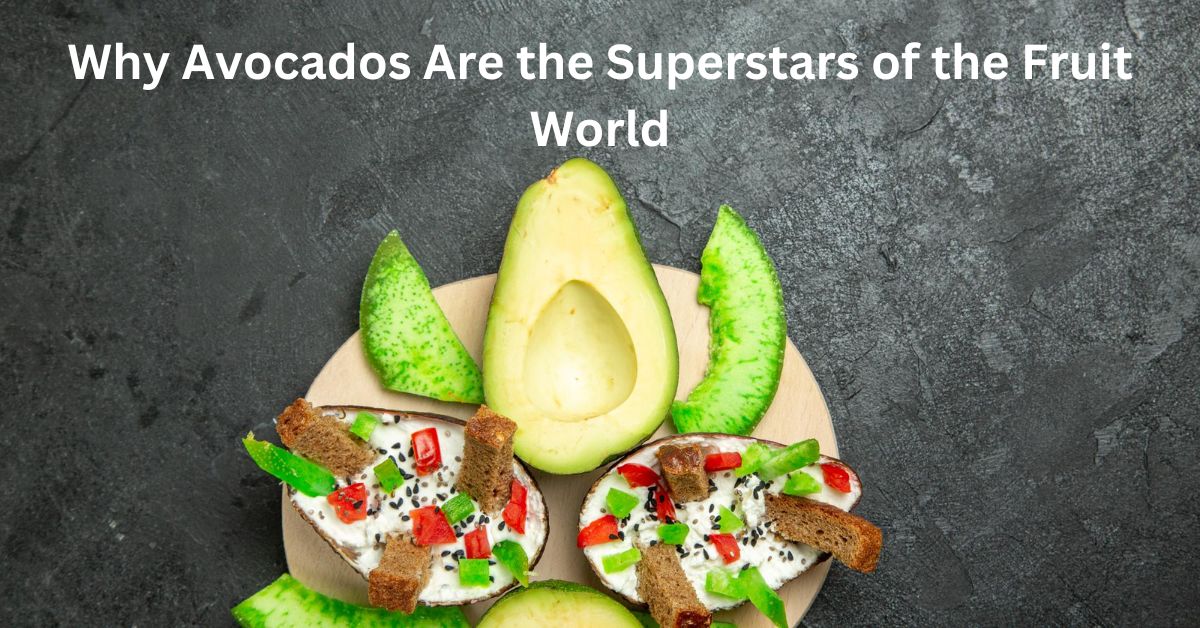 Why Avocados Are the Superstars of the Fruit World